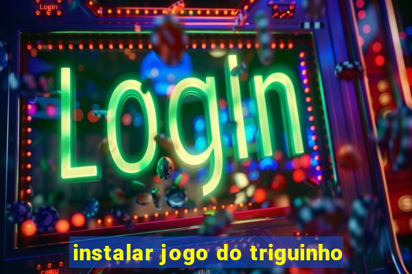 instalar jogo do triguinho